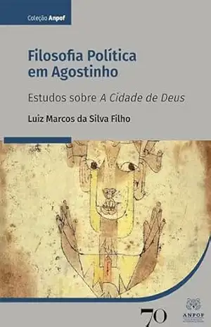 Filosofia Política em Agostinho: Estudos sobre ”A cidade de Deus” (ANPOF) – Luiz Marcos da Silva Filho