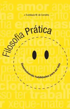 Capa do livro Filosofia Prática – desenvolvendo habilidades para ser feliz - José Eustáquio Moreira de Carvalho