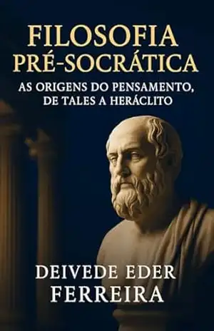 Capa do livro Filosofia Pré–Socrática: As Origens do Pensamento, de Tales a Heráclito - Deivede Ferreira
