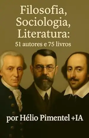 Filosofia, Sociologia, Literatura: 51 autores e 75 livros – Hélio Pimentel Filosofia, Sociologia, Literatura: 51 autores e 75 livros – Hélio Pimentel
