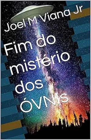 Fim do mistério dos ÓVNIs – Joel M Viana Jr