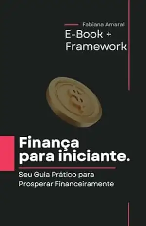 Finança para Iniciante: Seu Guia Prático para Prosperar Financeiramente – Fabiana Amaral Finança para Iniciante: Seu Guia Prático para Prosperar Financeiramente – Fabiana Amaral