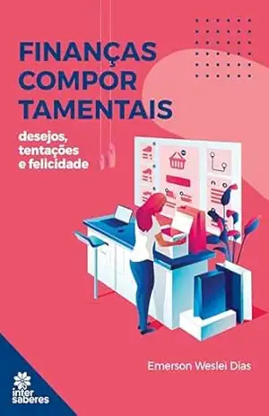 Finanças comportamentais:: desejos, tentações e felicidade – Emerson Weslei Dias