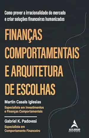 Finanças comportamentais e arquitetura de escolhas: como prever a irracionalidade do mercado e criar soluções financeiras humanizadas (O’Reilly) – Martin Casals Iglesias Finanças comportamentais e arquitetura de escolhas: como prever a irracionalidade do mercado e criar soluções financeiras humanizadas (O’Reilly) – Martin Casals Iglesias