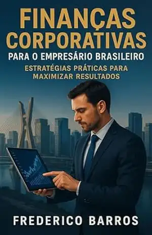 Capa do livro Finanças Corporativas para o Empresário Brasileiro: Estratégias Práticas para Maximizar Resultados - Frederico Barros