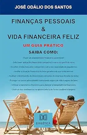 Finanças Pessoais & Vida Financeira Feliz: Um Guia Prático – José Odálio dos Santos Santos