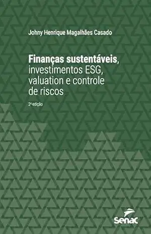 Finanças sustentáveis, investimentos ESG, valuation e controle de risco (Série Universitária) – Johny Henrique Magalhães Casado Finanças sustentáveis, investimentos ESG, valuation e controle de risco (Série Universitária) – Johny Henrique Magalhães Casado
