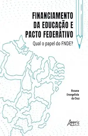 Financiamento da Educação e Pacto Federativo: Qual o Papel do FNDE? – Rosana Evangelista da Cruz
