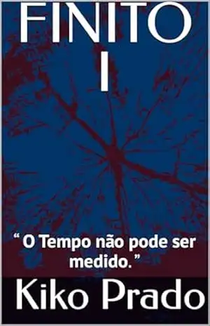 FINITO I: “O Tempo não pode ser medido.” – Kiko Prado FINITO I: “O Tempo não pode ser medido.” – Kiko Prado