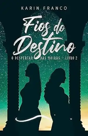 Fios do Destino: O despertar das Moiras – Livro 2 – Karin Franco Fios do Destino: O despertar das Moiras – Livro 2 – Karin Franco