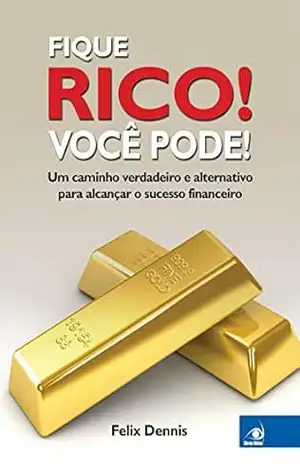 Fique rico! Você pode! - Felix Dennis Fique rico! Você pode! - Felix Dennis