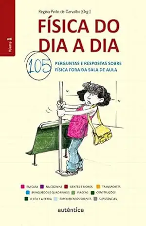 Física do dia a dia 1: 105 perguntas e respostas sobre Física fora da sala de aula – Regina Pinto de Carvalho