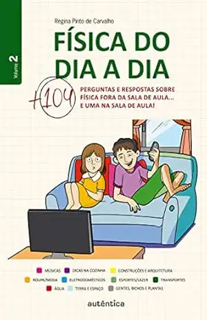 Física do dia a dia 2: Mais 104 perguntas e respostas sobre Física fora da sala de aula… e uma na sala de aula! – Regina Pinto de Carvalho