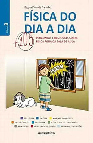 Física do dia a dia 3: Mais 105 perguntas e respostas sobre Física fora da sala de aula – Regina Pinto de Carvalho