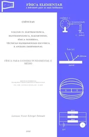 FÍSICA ELEMENTAR: Volume IV – Eletrostática, Eletrodinâmica, Eletromagnetismo, Física Moderna, Técnicas Experimentais em Física e Análise Dimensional (FÍSICA … felicidade para os mais brilhantes Livro 4) – Lorenzzo Delmutti