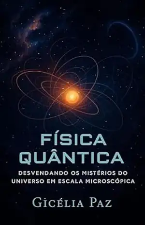 Física Quântica: Desvendando os Mistérios do Universo em Escala Microscópica – Gicélia Paz