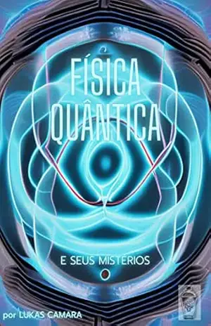 Física Quântica: E Seus Mistérios - Lukas Camara