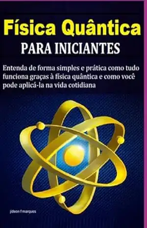 Física Quântica Para Iniciantes – Jideon F Marques