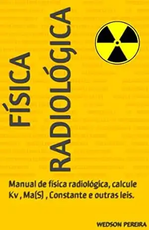 Física Radiológica: Manual de física radiológica, calcule Kv , Ma(S) , Constante e outras leis. – Wedson Pereira