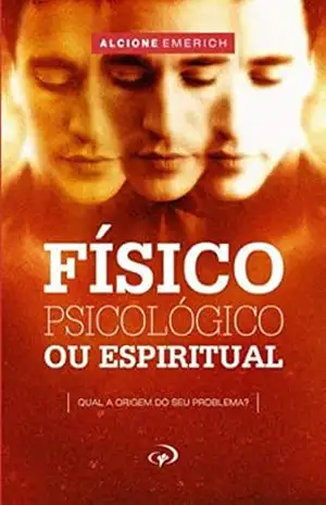 Físico, Psicológico ou Espiritual: Qual a origem do seu problema? – Alcione Emerich