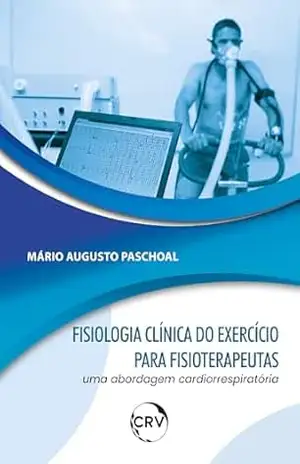 Fisiologia clínica do exercício para fisioterapeutas: Uma abordagem cardiorrespiratória – Mario Augusto Paschoal Fisiologia clínica do exercício para fisioterapeutas: Uma abordagem cardiorrespiratória – Mario Augusto Paschoal