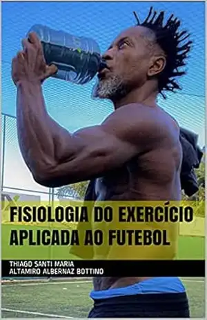 FISIOLOGIA DO EXERCÍCIO APLICADA AO FUTEBOL – Thiago Santi Maria