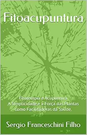 Capa do livro Fitoacupuntura: Fitoterapia e Acupuntura – A Simplicidade e a Força das Plantas como Facilitadoras da Saúde. - Sergio Franceschini Filho