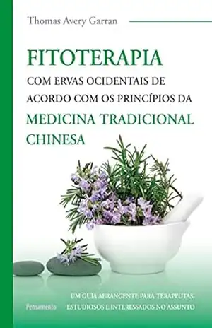 Fitoterapia com ervas ocidentais: De acordo com os princípios da medicina tradicional chinesa – THOMAS AVERY GARRAN