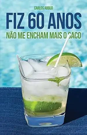 FIZ 60 ANOS: NÃO ME ENCHAM MAIS O SACO – CARLOS ABBUD