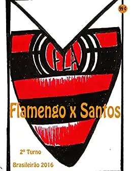 Baixar Flamengo x Santos: Brasileirão 2016/2º Turno (Campanha do Clube de Regatas do Flamengo no Campeonato Brasileiro 2016 Série A Livro 37) pdf, epub, mobi, eBook