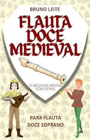Flauta Doce Medieval: 12 melodias inéditas com cifras – Bruno Leite