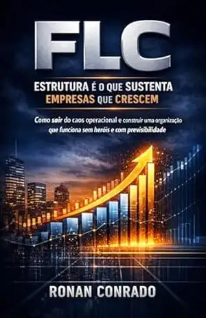 FLC — Estrutura é o que sustenta empresas que crescem: Como sair do caos operacional e construir uma organização que funciona com previsibilidade – Ronan Conrado FLC — Estrutura é o que sustenta empresas que crescem: Como sair do caos operacional e construir uma organização que funciona com previsibilidade – Ronan Conrado