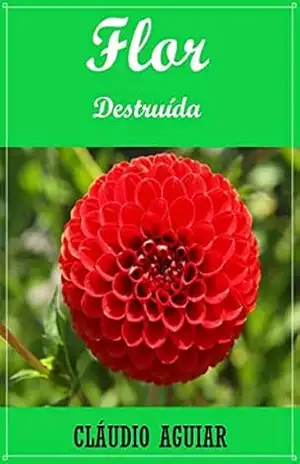 Capa do livro FLOR DESTRUÍDA: PEÇA TEATRAL - CLÁUDIO AGUIAR
