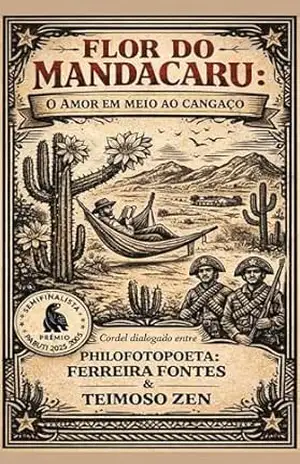 FLOR DO MANDACARU O AMOR EM MEIO AO CANGAÇO: CORDEL DIALOGADO ENTRE O PHILOFOTOPOETA E O TEIMOSO ZEN – Ferreira Fontes O Philofotopoeta