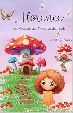 FLORENCE: E o Mistério da Curiosidade Perdida - Jénnifer  G. Santos