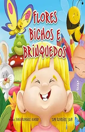Flores, bichos e brinquedos – Ilma Rodrigues Silva Flores, bichos e brinquedos – Ilma Rodrigues Silva