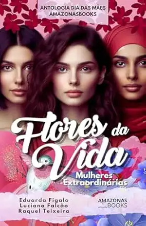 Flores da Vida: Mulheres Extraordinárias (ANTOLOGIA AMAZONASBOOKS) – Luciana  Falcão