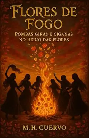 Flores de Fogo: Pombas Giras e Ciganas com Nomes de Flores – M.H. Cuervo Flores de Fogo: Pombas Giras e Ciganas com Nomes de Flores – M.H. Cuervo