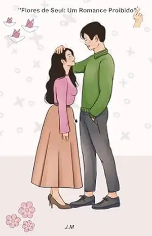 Flores de Seul: Um Romance Proibido. - Jessica Monteiro Flores de Seul: Um Romance Proibido. - Jessica Monteiro
