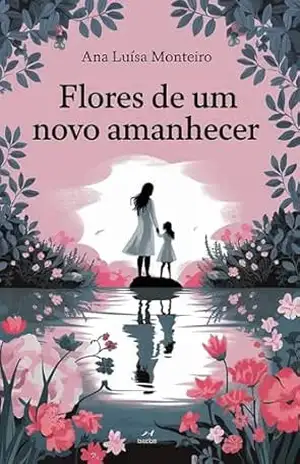 Flores de um Novo Amanhecer - Ana Luísa Monteiro Flores de um Novo Amanhecer - Ana Luísa Monteiro