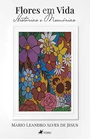 Capa do livro Flores em vida: Histórias & memória - Mario Leandro Alves de Jesus