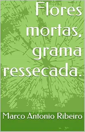 Flores mortas, grama ressecada. – Marco Antonio Ribeiro