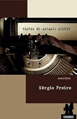 Flores no asfalto quente: escritos – Sérgio Freire