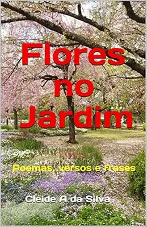 Flores no Jardim: Poemas, versos e frases - Cleide  Augusta da Silva