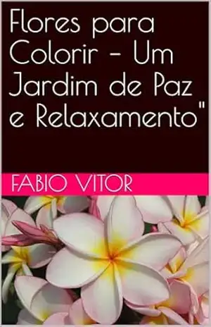 Flores para Colorir – Um Jardim de Paz e Relaxamento” – Fabio Vitor