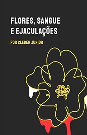 Flores, Sangue e Ejaculações – Cleber Junior
