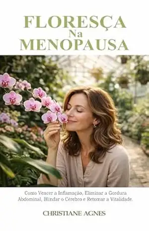 Capa do livro Floresça na Menopausa: Como Vencer a Inflamação, Eliminar a Gordura Abdominal, Blindar o Cérebro e Retomar a Vitalidade. - Christiane Agnes