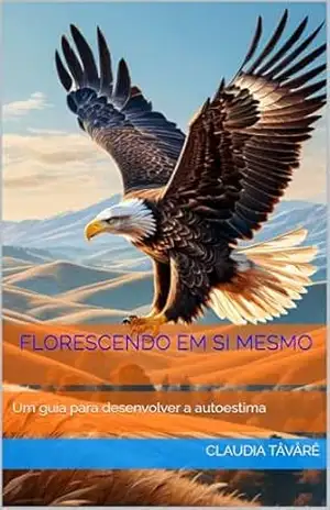 Florescendo em si mesmo: Um guia para desenvolver a autoestima – Claudia Tåvårê Florescendo em si mesmo: Um guia para desenvolver a autoestima – Claudia Tåvårê