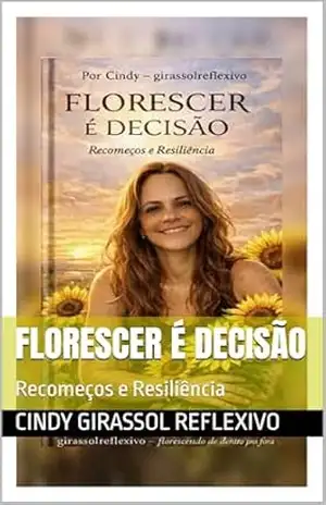 FLORESCER É DECISÃO: Recomeços e Resiliência – Cindy Girassol Reflexivo FLORESCER É DECISÃO: Recomeços e Resiliência – Cindy Girassol Reflexivo