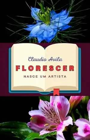 Capa do livro FLORESCER, NASCE UM ARTISTA - CLAUDIO AVILA